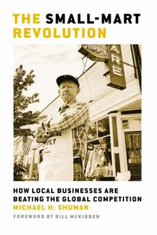 Kniha Small-Mart Revolution. How Local Businesses are Beating the Global Competition Michael H. Shuman