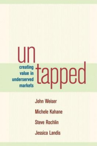 Kniha Untapped Creating Value in Underserved Markets John Weiser