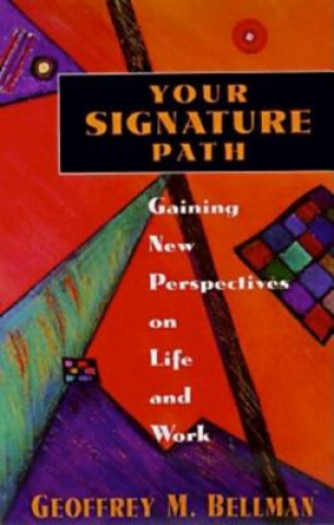 Carte Your Signature Path: Gaining New Perspectives on Life and Work Geoffrey M. Bellman
