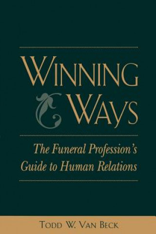 Könyv Winning Ways: The Funeral Profession's Guide to Human Relations Todd W.Van Beck
