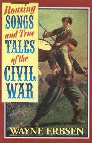 Carte Rousing Songs & True Tales of the Civil War Wayne Erbsen