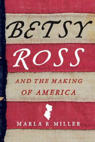 Kniha Betsy Ross and the Making of America Marla R. Miller