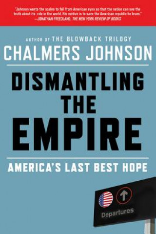 Carte Dismantling the Empire Chalmers Johnson