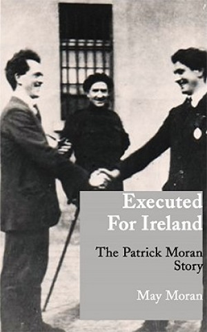 Carte Executed for Ireland:The Patrick Moran Story May Moran