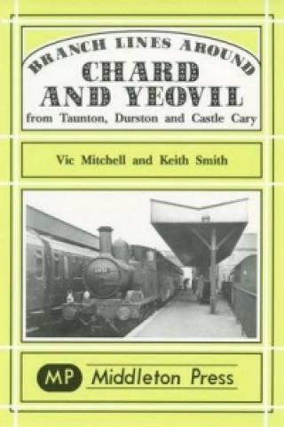 Könyv Branch Lines Around Chard and Yeovil Keith Smith