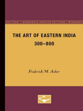 Könyv Art of Eastern India, 300-800 Frederick M. Asher