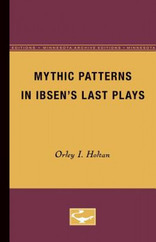 Kniha Mythic Patterns in Ibsen's Last Plays Orley I. Holtan