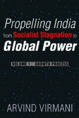 Carte Propelling India from Socialist Stagnation to Global Power v. 1; Growth Process Arvind Virmani