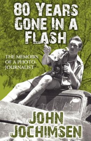 Knjiga 80 Years Gone in a Flash - The Memoirs of a Photojournalist John Jochimsen