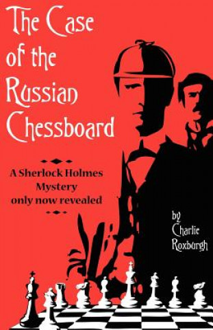 Kniha Case of the Russian Chessboard A Sherlock Holmes Mystery Only Now Revealed Charlie Roxburgh