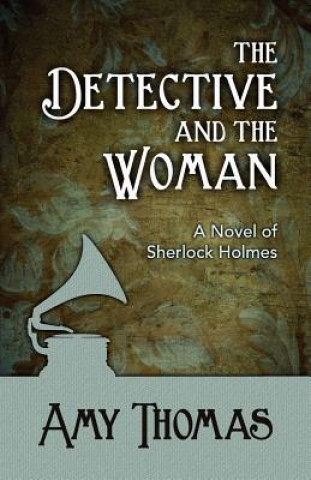 Könyv Detective and the Woman: A Novel of Sherlock Holmes Amy Thomas