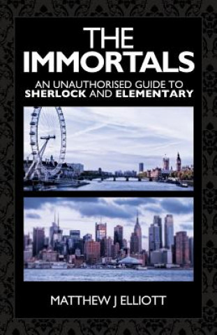 Kniha Immortals: An Unauthorized Guide to Sherlock and Elementary Matthew Elliott