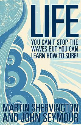 Kniha Life: You Can't Stop the Waves But You Can Learn How to Surf! John Seymour