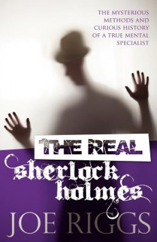 Kniha Real Sherlock Holmes: The Mysterious Methods and Curious History of a True Mental Specialist Joe Riggs