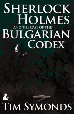 Könyv Sherlock Holmes and the Case of the Bulgarian Codex Tim Symonds