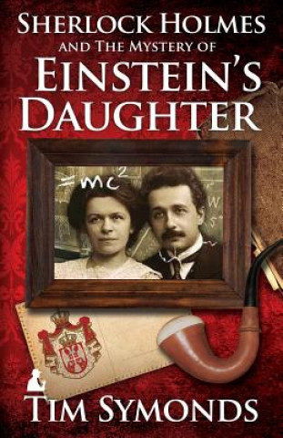 Knjiga Sherlock Holmes and The Mystery of Einstein's Daughter Tim Symonds