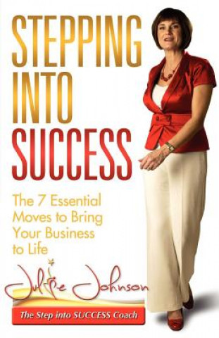 Könyv Stepping Into Success - The 7 Essential Moves to Bring Your Business to Life Julie Johnson