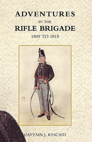 Książka Adventures in the Rifle Brigade, in the Peninsula, France, and the Netherlands from 1809 - 1815 Captain J. Kincaid