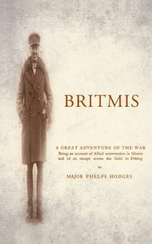 Kniha BRITMISBeing an Account of Allied Intervention in Siberia and of an Escape Across the Gobi to Peking Major Phelps Hodges