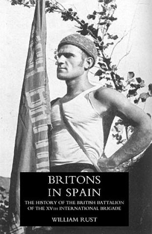 Книга Britons in Spain, the History of the British Battalion of the Xvth International Brigade William Rust