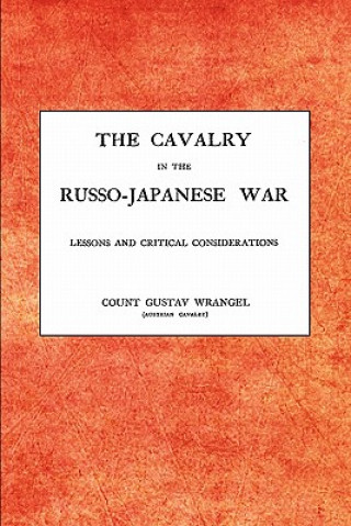 Книга CAVALRY IN THE RUSSO-JAPANESE WARLessons and Critical Considerations Gustav Wrangel Austrian Cavalry