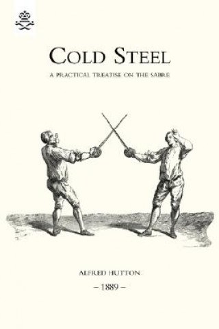 Carte Cold Steel: a Practical Treatise on the Sabre (1889) Alfred Hutton
