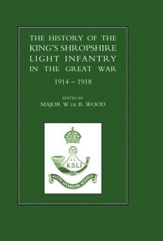 Kniha History of the King's Shropshire Light Infantry in the Great War 1914-1918 W. De B. Wood