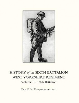 Kniha History of the Sixth Battalion West Yorkshire Regiment. Vol 1 - 1/6th Battalion E.V. Tempest