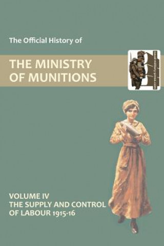 Könyv Official History of the Ministry of Munitions Volume IV HMSO