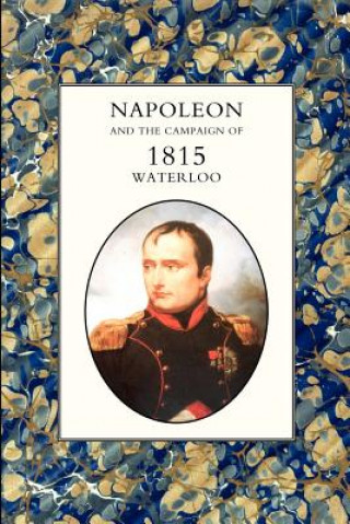 Könyv Napoleon and the Campaign of 1815: Waterloo Henry Houssaye