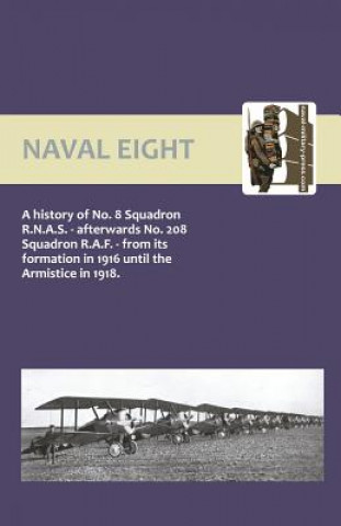 Carte Naval Eight: a History of No.8 Squadron R.N.A.S. - Afterwards No. 208 Squadron R.A.F. - from Its Formation in 1916 Until the Armistice in 1918 E. G. Johnstone