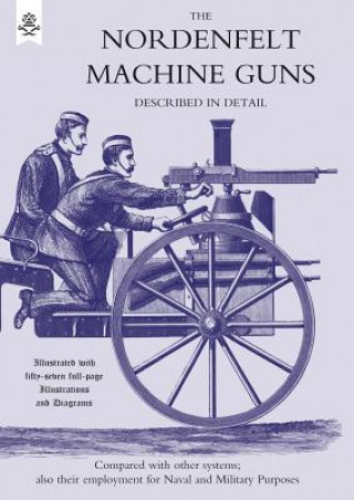 Kniha Nordenfeldt Machine Guns Described in Detail Thorsten Nordenfelt