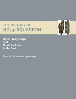 Kniha History of No.31 Squadron Royal Flying Corps and Royal Air Force in the East from Its Formation in 1915 to 1950 N/A