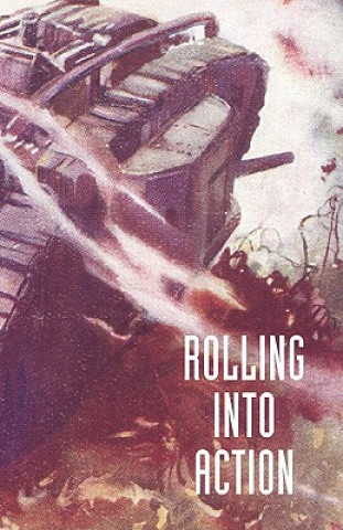 Buch Rolling into Action, Memoirs of A Tank Corps Section Commander CAPTAIN D. E. HICKEY