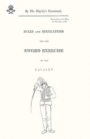 Kniha Rules and Regulations For The Sword Exercise Of The Cavalry 1796 War Office