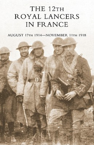 Livre 12th Royal Lancers in France, August 17th 1914 - November 11th 1918 M.C. Major H.V.S CHARRINGTON