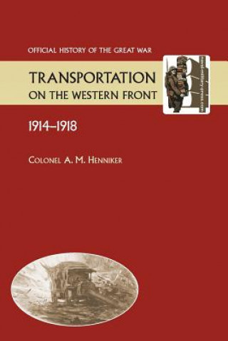 Könyv Transportation on the Western Front 1914-18. OFFICIAL HISTORY OF THE GREAT WAR. Colonel Am Henniker