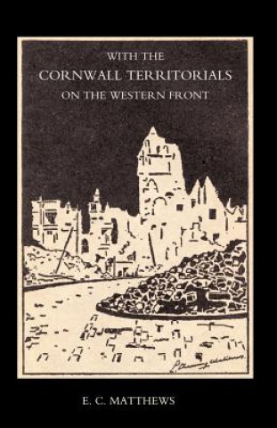 Книга With the Cornwall Territorials on the Western Front Being the History of the Fifth Battalion,Duke of Cornwall's Light Infantry in the Great War E.C. Matthews