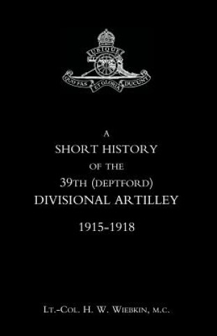 Book Short History of the 39th (Deptford) Divisional Artilley. 1915-1918 H. W. Wiebkin