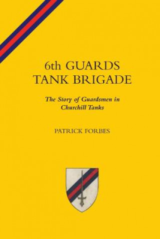 Carte 6TH GUARDS TANK BRIGADEThe Story Of Guardsmen In Churchill Tanks PATRICK FORBES