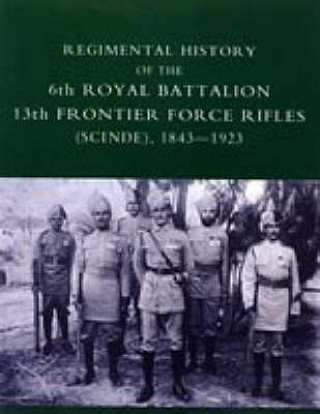 Libro Regimental History of the 6th Royal Battalion 13th Frontier Force Rifles (SCINDE) 1843-1923 D. M. Lindsey