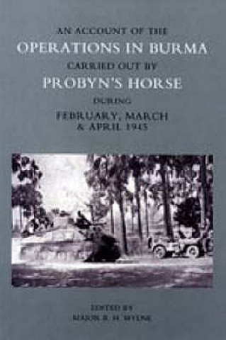 Livre Account of the Operations in Burma Carried Out by Probyn's Horse During February, March and April 1945 Major Mylne