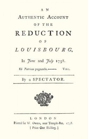 Könyv Authentic Account of the Reduction of Louisbourg in June and July 1758 A. Spectator
