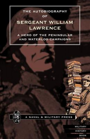 Książka Autobiography of Sergeant William Lawrence, a Hero of the Peninsular and Waterloo Campaigns William Lawrence