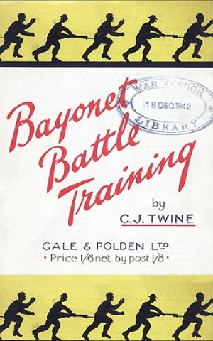 Carte BAYONET BATTLE TRAINING A Realistic and Practical Series of Exercises on the Use of the Training Stick and Dummy C.J. Twine
