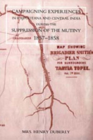 Carte Campaigning Experiences in Rajpootana and Central India During the Suppression of the Mutiny 1857-1858 Henry Duberly