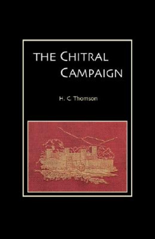 Книга Chitral Campaign: a Narrative of Events in Chitral, Swat, and Bajour H. C Thompson