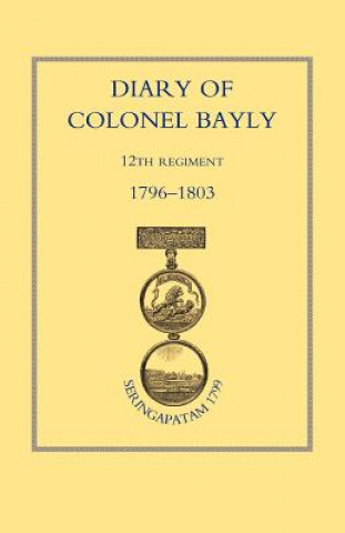 Kniha Diary of Colonel Bayly, 12th Regiment 1796-1830 (Seringapatam 1799) Naval & Military Press