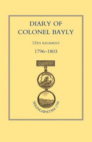 Książka Diary of Colonel Bayly, 12th Regiment 1796-1830 (Seringapatam 1799) Naval & Military Press