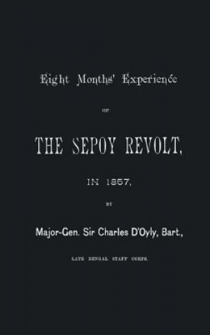 Kniha Eight Months' Experience of the Sepoy Revolt in 1857 Late Bengal General Sir Charles D'Oyly